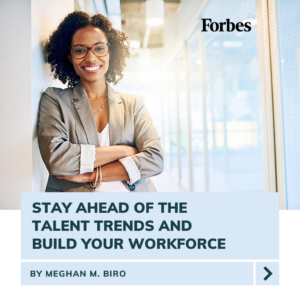How to stay ahead of talent trends and build your workforce - Forbes article by Meghan M. Biro