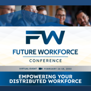 Join us at the Future Workforce virtual conference - Empowering Your Distributed Workforce - February 16-18 2022