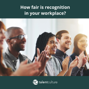 Leaders: Is employee recognition fair in your workplace? How can you promote this?
