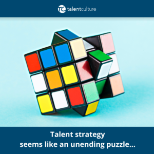 Talent strategy is a never ending puzzle. Check our latest TalentCulture newsletters for helpful strategies and resources