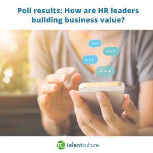 How are HR leaders building business value in today's wok environment? Find out from poll results on our blog