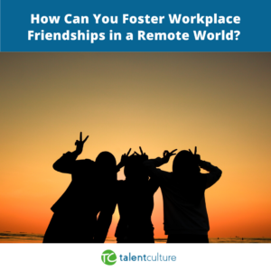 How to foster friendships in today's remote workplace